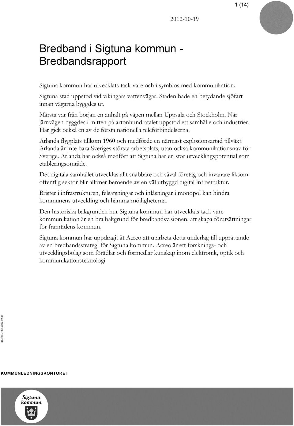 När järnvägen byggdes i mitten på artonhundratalet uppstod ett samhälle och industrier. Här gick också en av de första nationella teleförbindelserna.