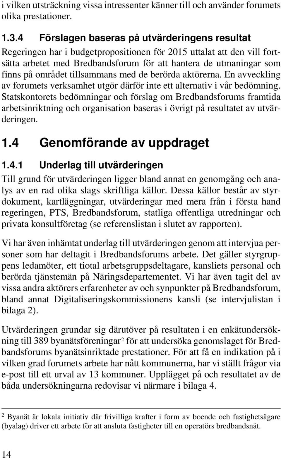 området tillsammans med de berörda aktörerna. En avveckling av forumets verksamhet utgör därför inte ett alternativ i vår bedömning.