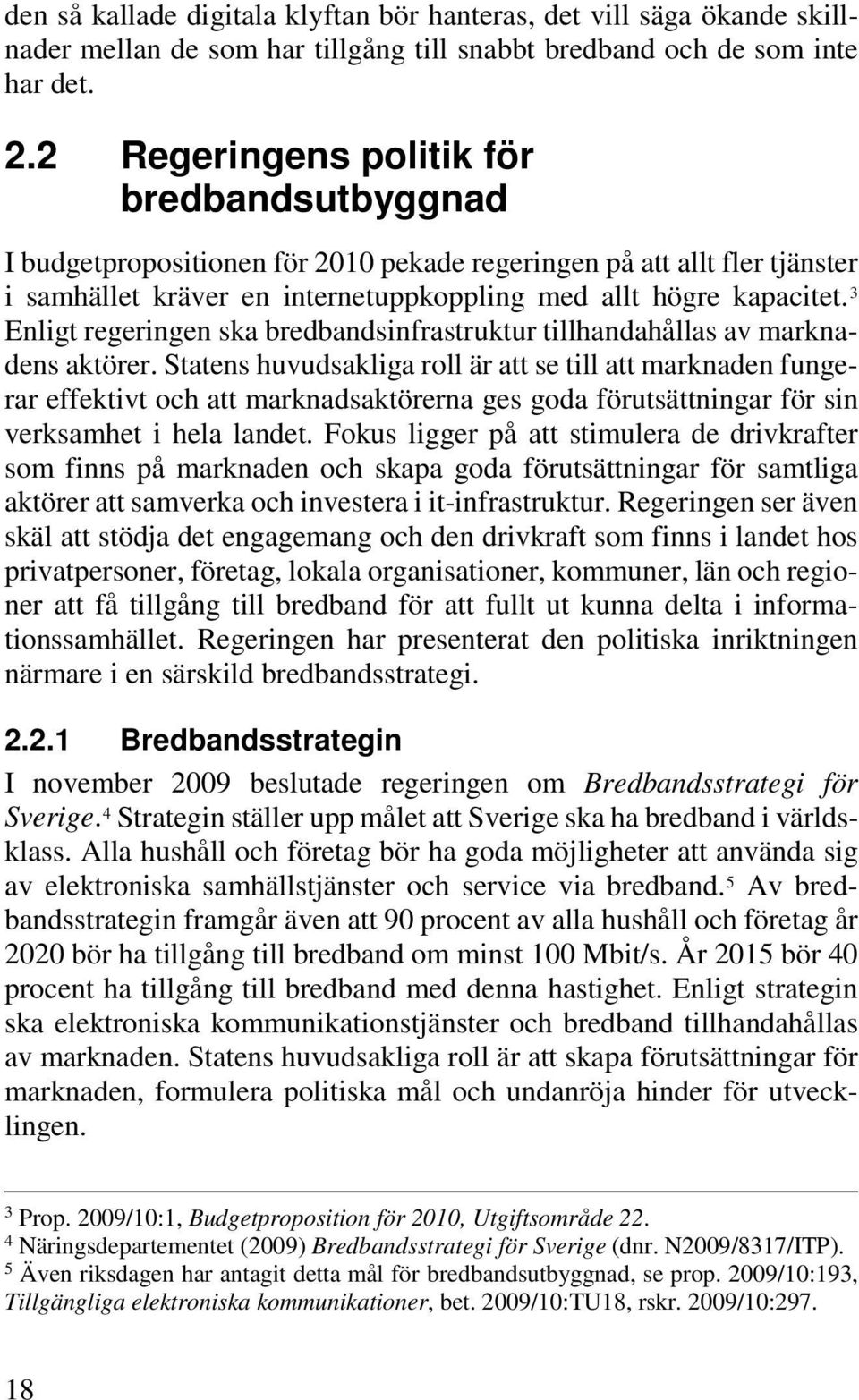 3 Enligt regeringen ska bredbandsinfrastruktur tillhandahållas av marknadens aktörer.