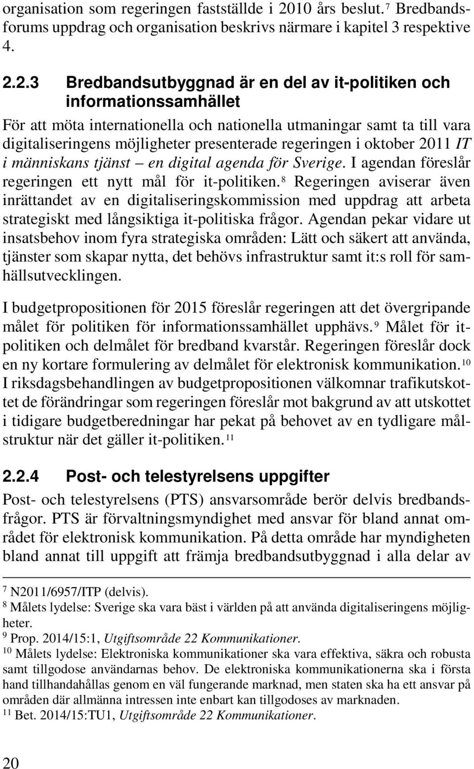 2.3 Bredbandsutbyggnad är en del av it-politiken och informationssamhället För att möta internationella och nationella utmaningar samt ta till vara digitaliseringens möjligheter presenterade