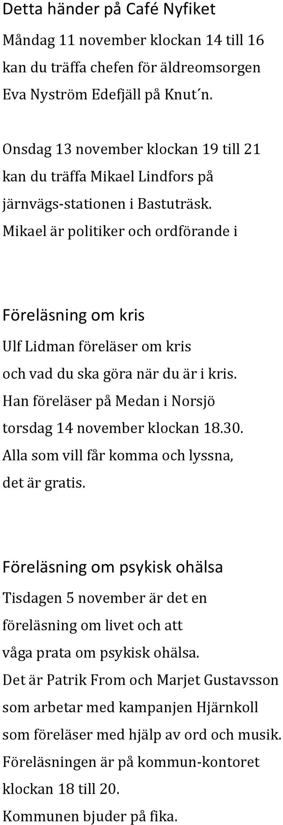 Mikael är politiker och ordförande i Föreläsning om kris Ulf Lidman föreläser om kris och vad du ska göra när du är i kris. Han föreläser på Medan i Norsjö torsdag 14 november klockan 18.30.