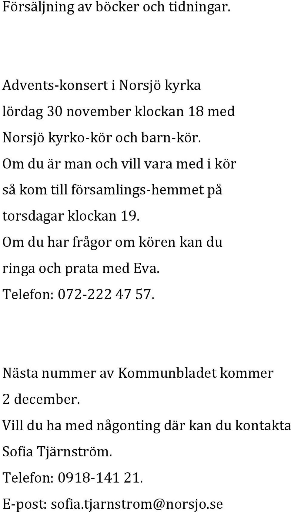 Om du är man och vill vara med i kör så kom till församlings-hemmet på torsdagar klockan 19.