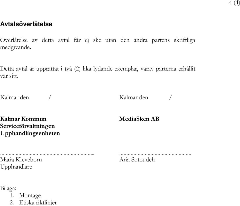 Detta avtal är upprättat i två (2) lika lydande exemplar, varav parterna erhållit var sitt.