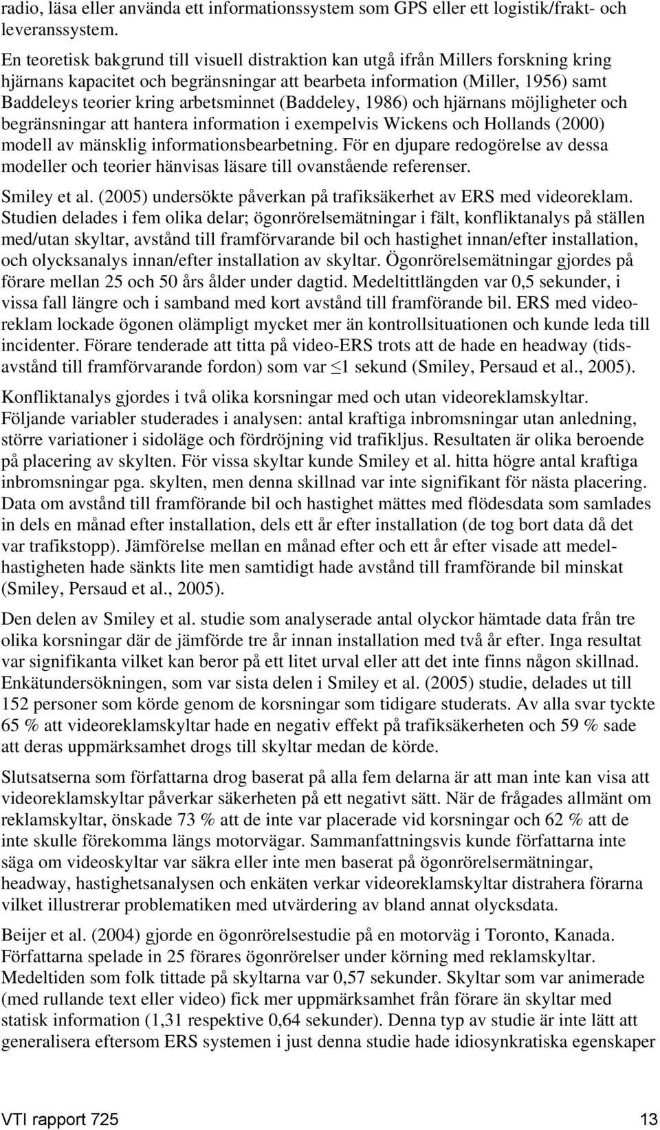 arbetsminnet (Baddeley, 1986) och hjärnans möjligheter och begränsningar att hantera information i exempelvis Wickens och Hollands (2000) modell av mänsklig informationsbearbetning.