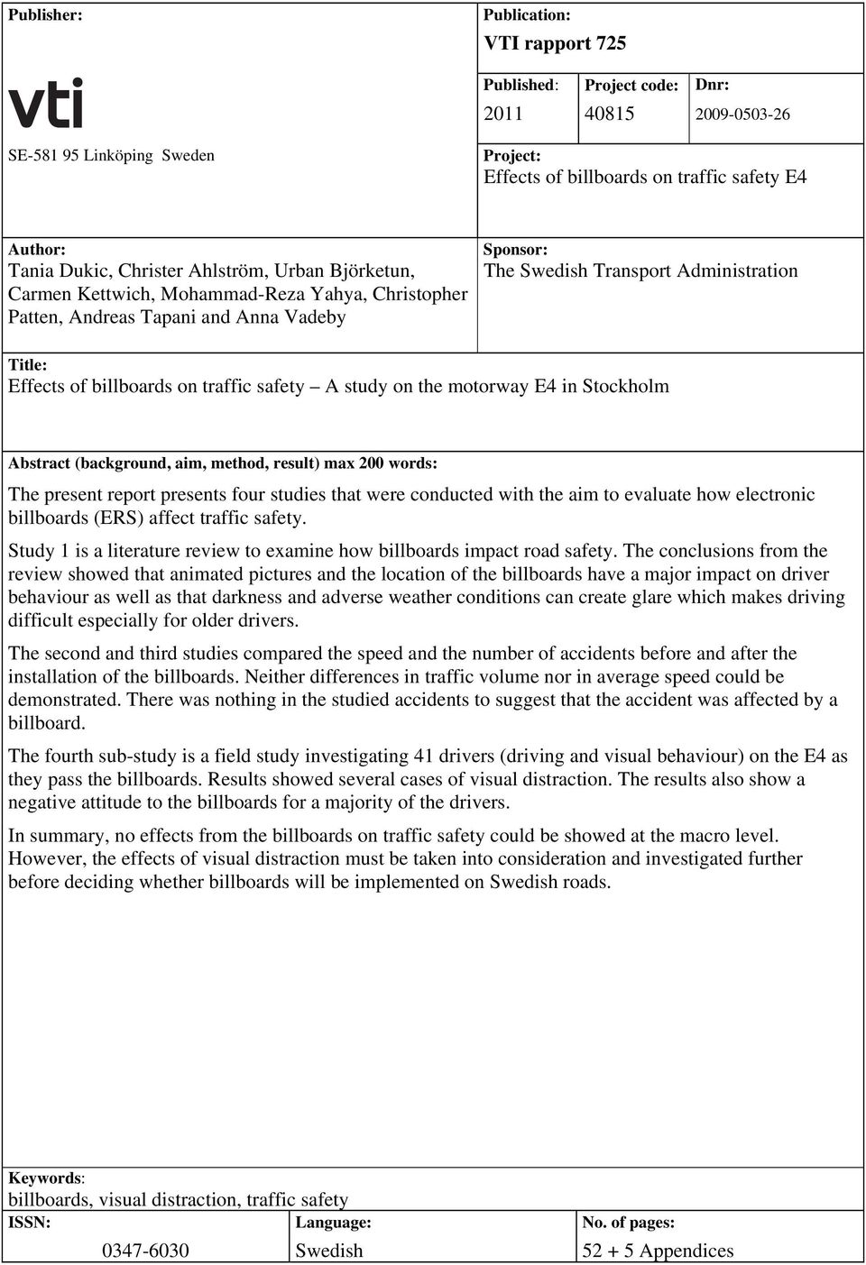 on traffic safety A study on the motorway E4 in Stockholm Abstract (background, aim, method, result) max 200 words: The present report presents four studies that were conducted with the aim to