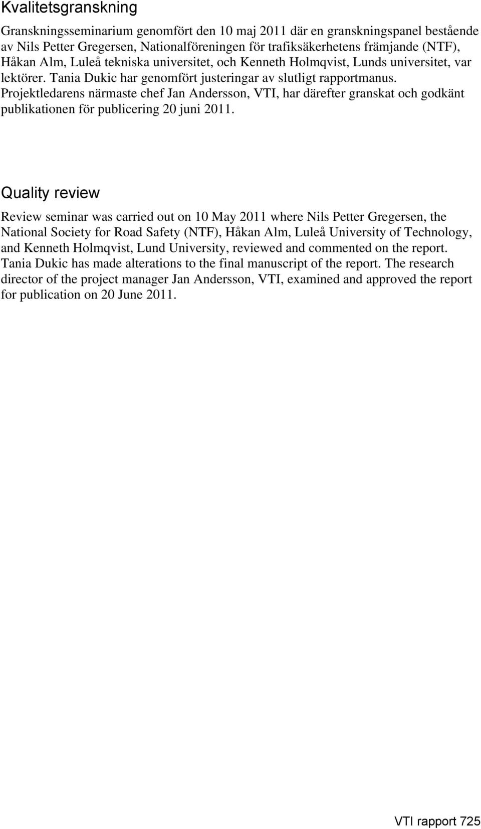 Projektledarens närmaste chef Jan Andersson, VTI, har därefter granskat och godkänt publikationen för publicering 20 juni 2011.