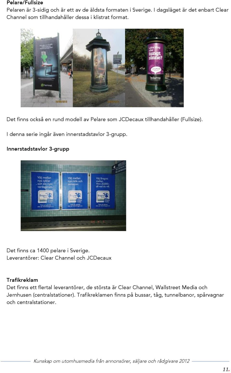 Det finns också en rund modell av Pelare som JCDecaux tillhandahåller (Fullsize). I denna serie ingår även innerstadstavlor 3-grupp.