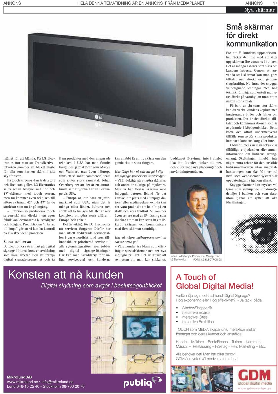 LG Electronics säljer sedan tidigare små 15 och 17 -skärmar med touch screen, men nu kommer även tekniken till större skärmar. 42 och 47 är de storlekar som nu är på ingång.