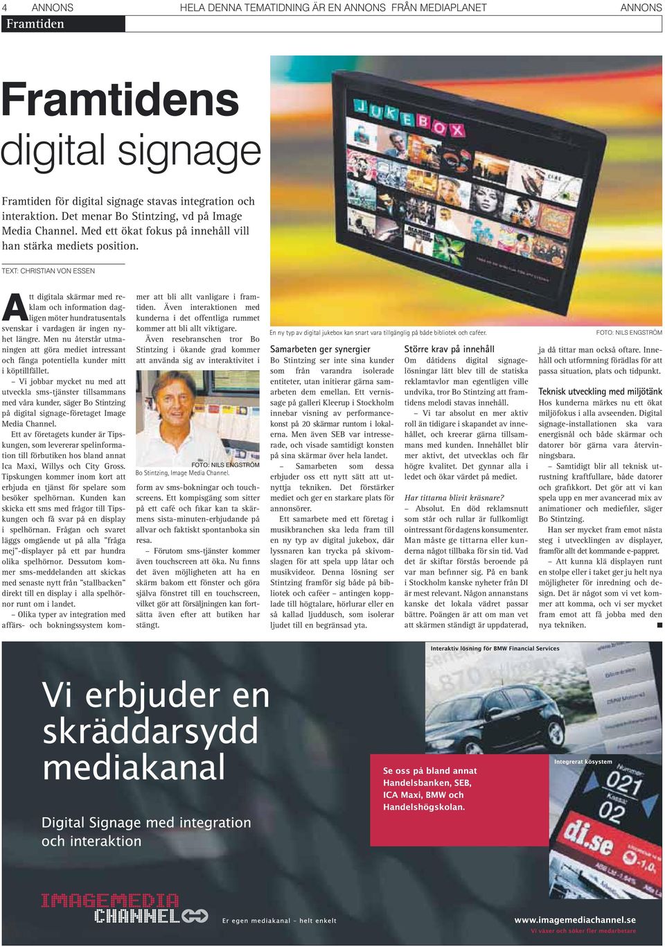 TEXT: CHRISTIAN VON ESSEN Att digitala skärmar med reklam och information dagligen möter hundra tusentals svenskar i vardagen är ingen nyhet längre.