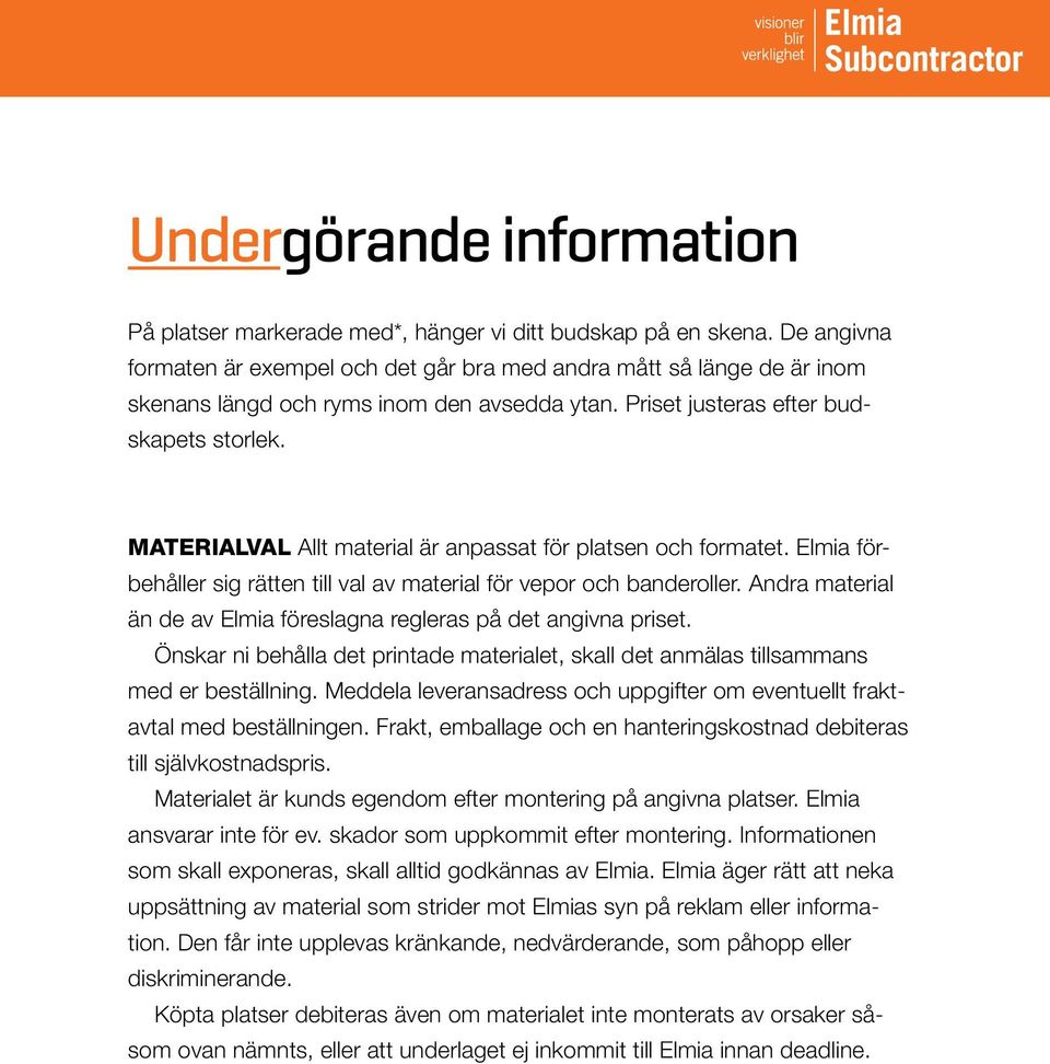 MATERIALVAL Allt material är anpassat för platsen och formatet. Elmia förbehåller sig rätten till val av material för vepor och banderoller.