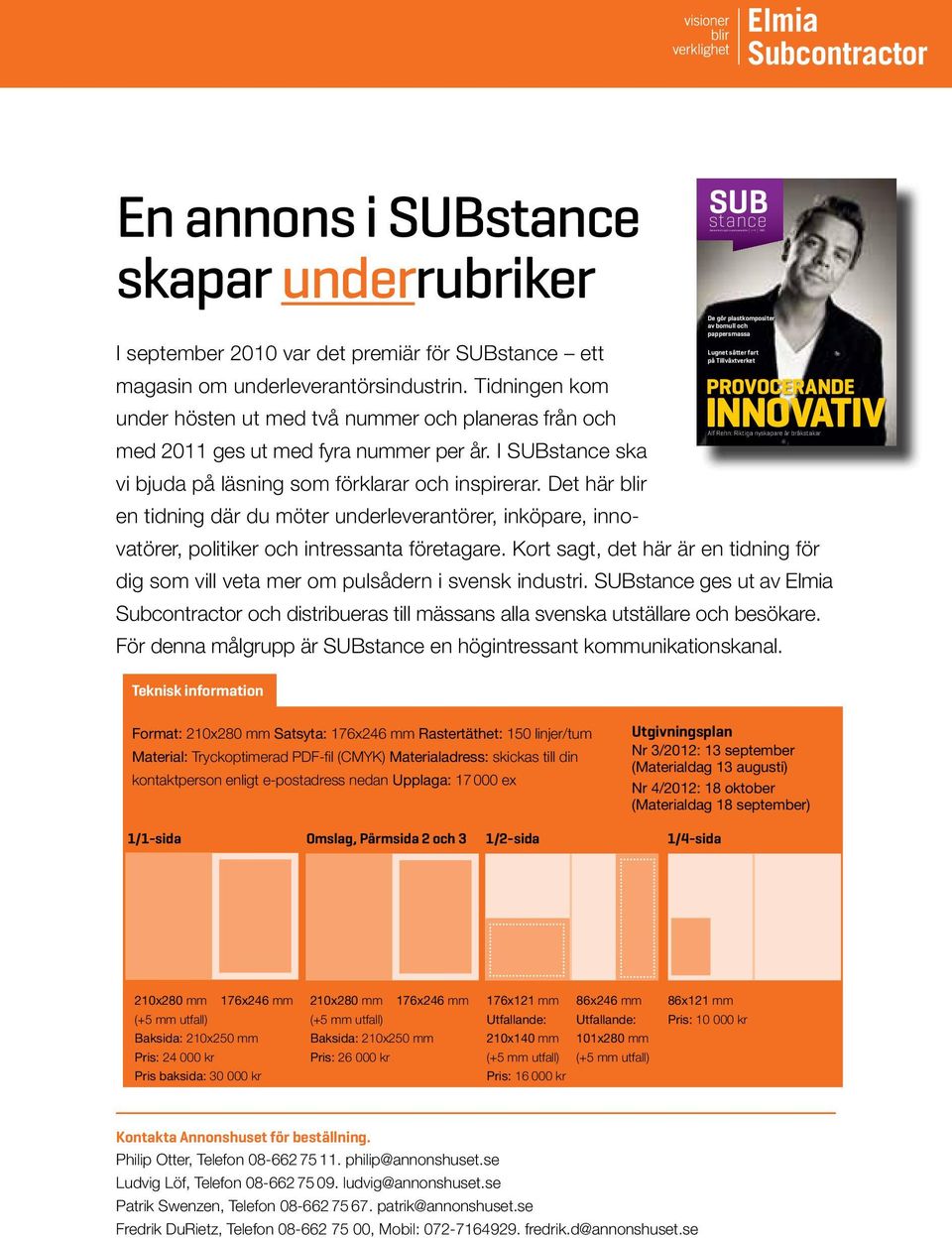 Tidningen kom PROVOCERANDE INNOVATIV under hösten ut med två nummer och planeras från och Alf Rehn: Riktiga nyskapare är bråkstakar med 2011 ges ut med fyra nummer per år.