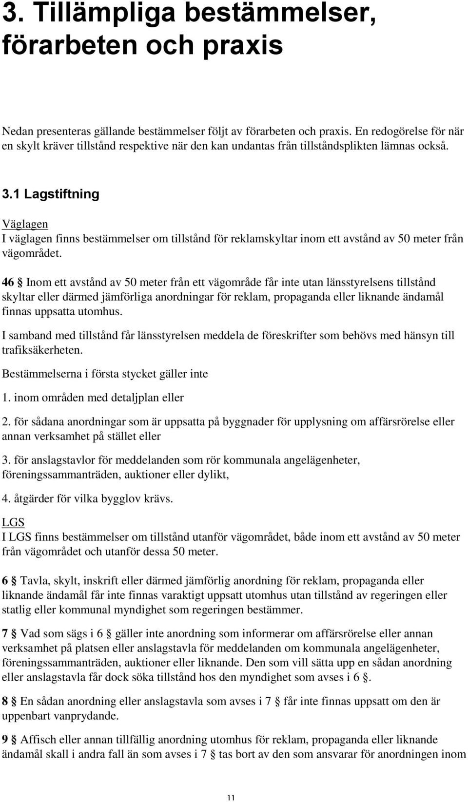 1 Lagstiftning Väglagen I väglagen finns bestämmelser om tillstånd för reklamskyltar inom ett avstånd av 50 meter från vägområdet.