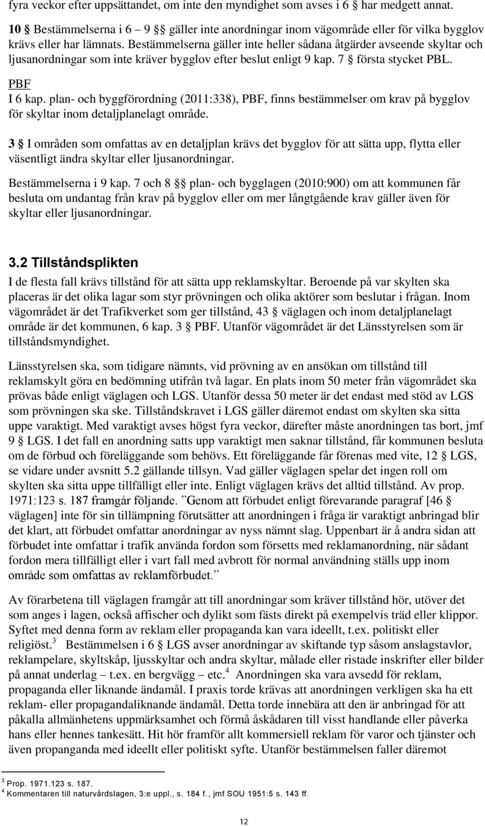 plan- och byggförordning (2011:338), PBF, finns bestämmelser om krav på bygglov för skyltar inom detaljplanelagt område.