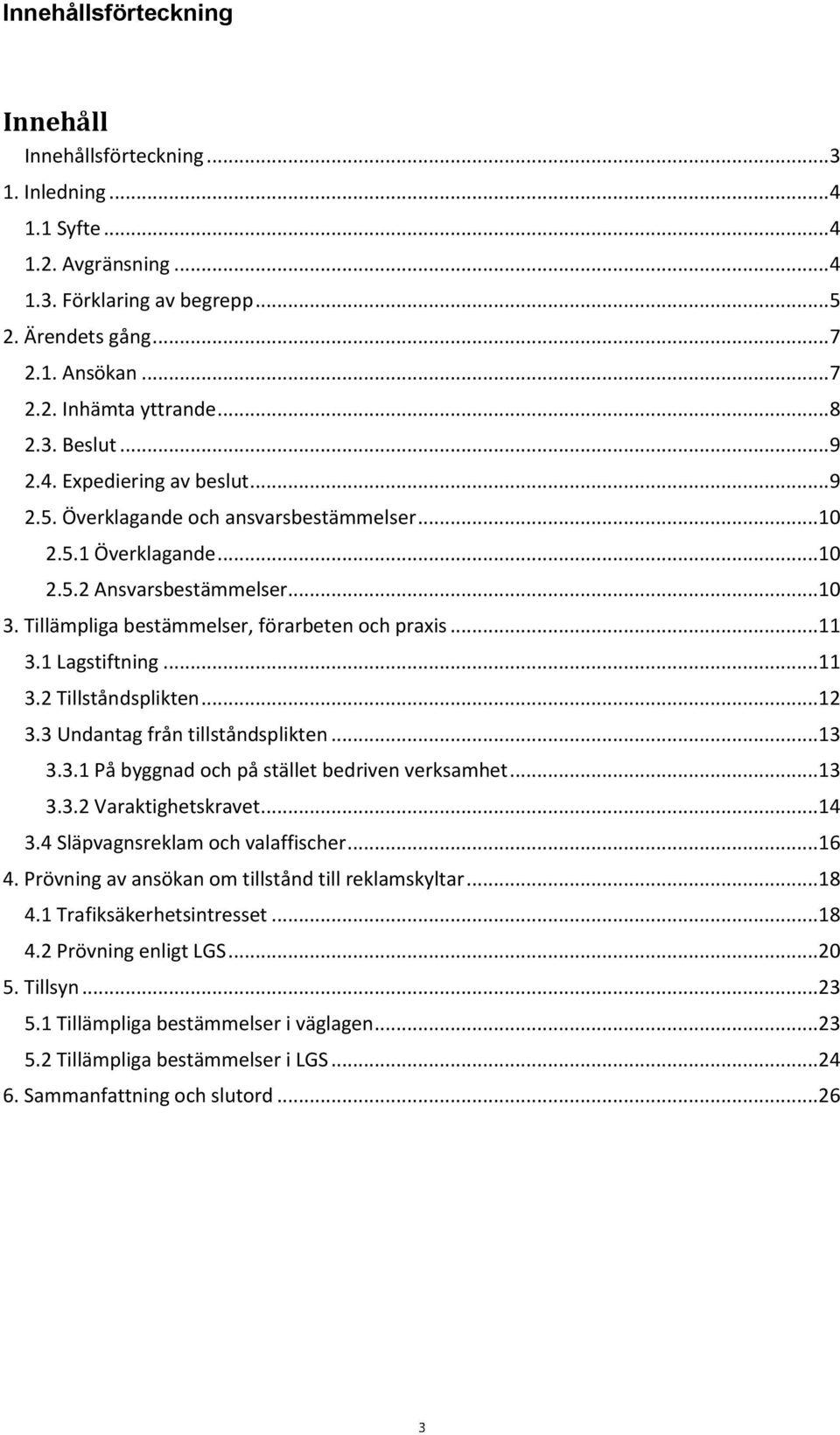 Tillämpliga bestämmelser, förarbeten och praxis... 11 3.1 Lagstiftning... 11 3.2 Tillståndsplikten... 12 3.3 Undantag från tillståndsplikten... 13 3.3.1 På byggnad och på stället bedriven verksamhet.