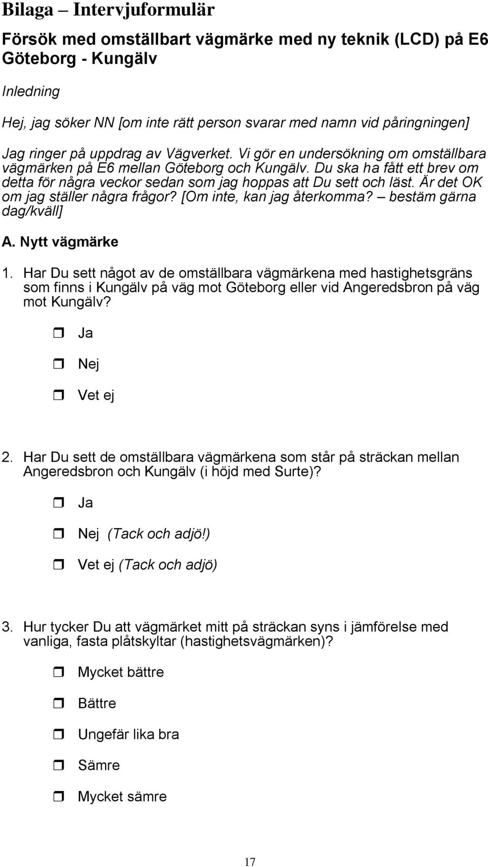 Är det OK om jag ställer några frågor? [Om inte, kan jag återkomma? bestäm gärna dag/kväll] A. Nytt vägmärke 1.