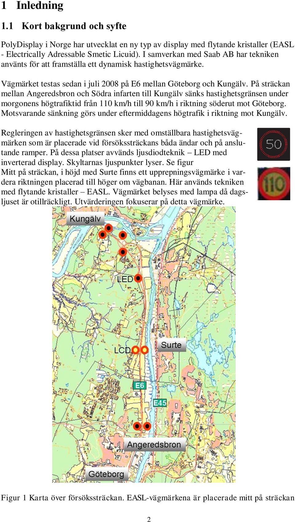 På sträckan mellan Angeredsbron och Södra infarten till Kungälv sänks hastighetsgränsen under morgonens högtrafiktid från 110 km/h till 90 km/h i riktning söderut mot Göteborg.