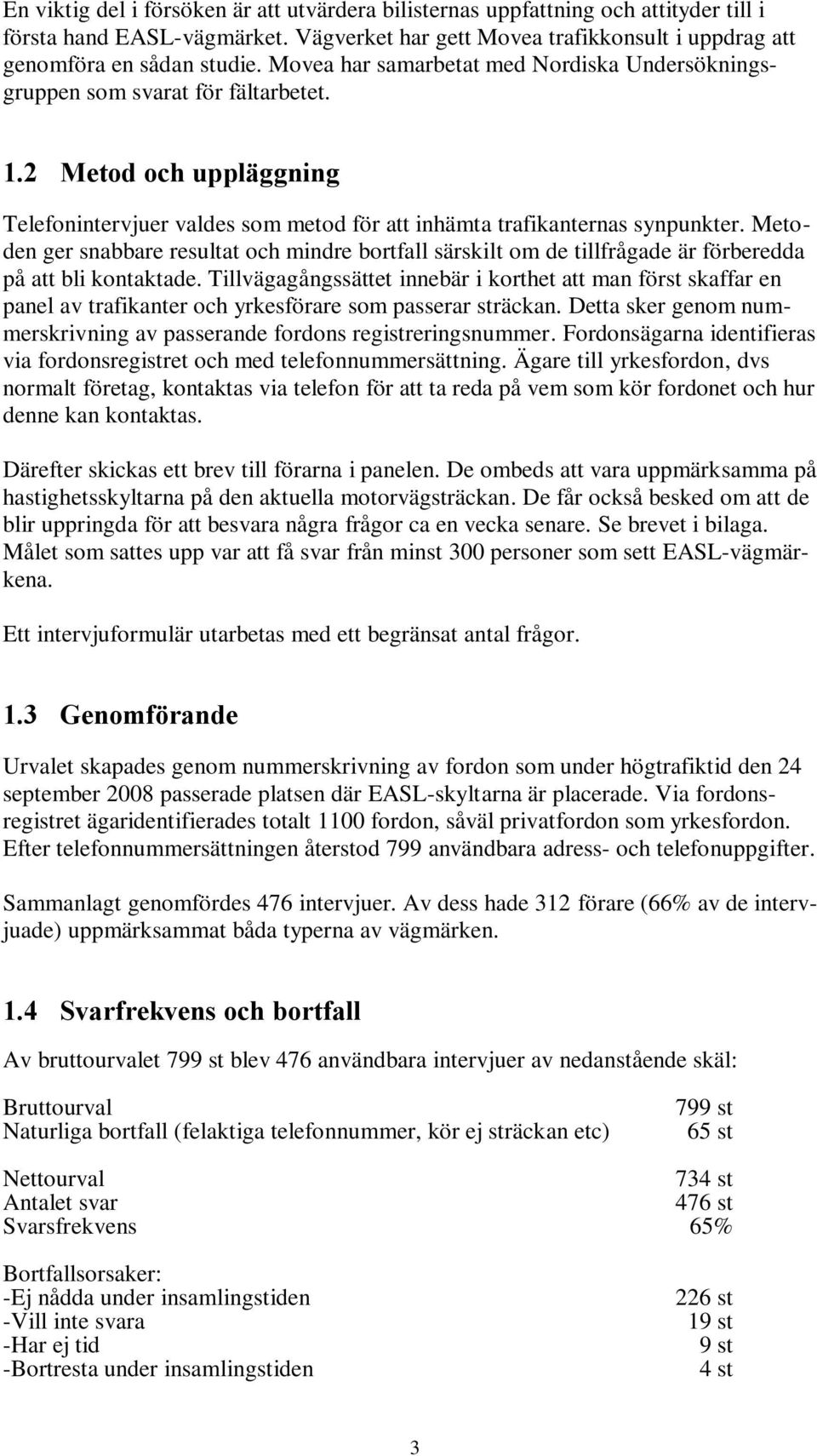 Metoden ger snabbare resultat och mindre bortfall särskilt om de tillfrågade är förberedda på att bli kontaktade.