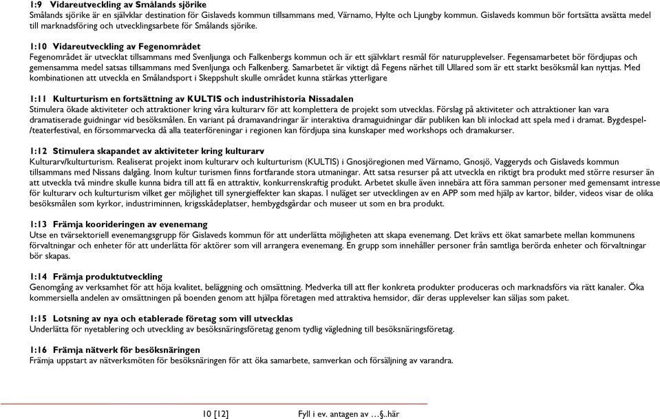 1:10 Vidareutveckling av Fegenområdet Fegenområdet är utvecklat tillsammans med Svenljunga och Falkenbergs kommun och är ett självklart resmål för naturupplevelser.