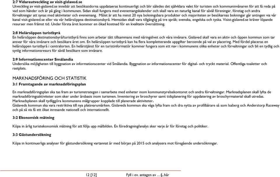 Sidan skall fungera med evenemangskalender och skall vara en naturlig kanal för såväl föreningar, företag och andra förvaltningar att synas med aktiviteter och evenemang.