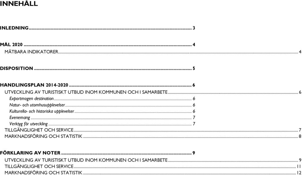 .. 6 Kulturella- och historiska upplevelser... 6 Evenemang... 7 Verktyg för utveckling... 7 TILLGÄNGLIGHET OCH SERVICE.