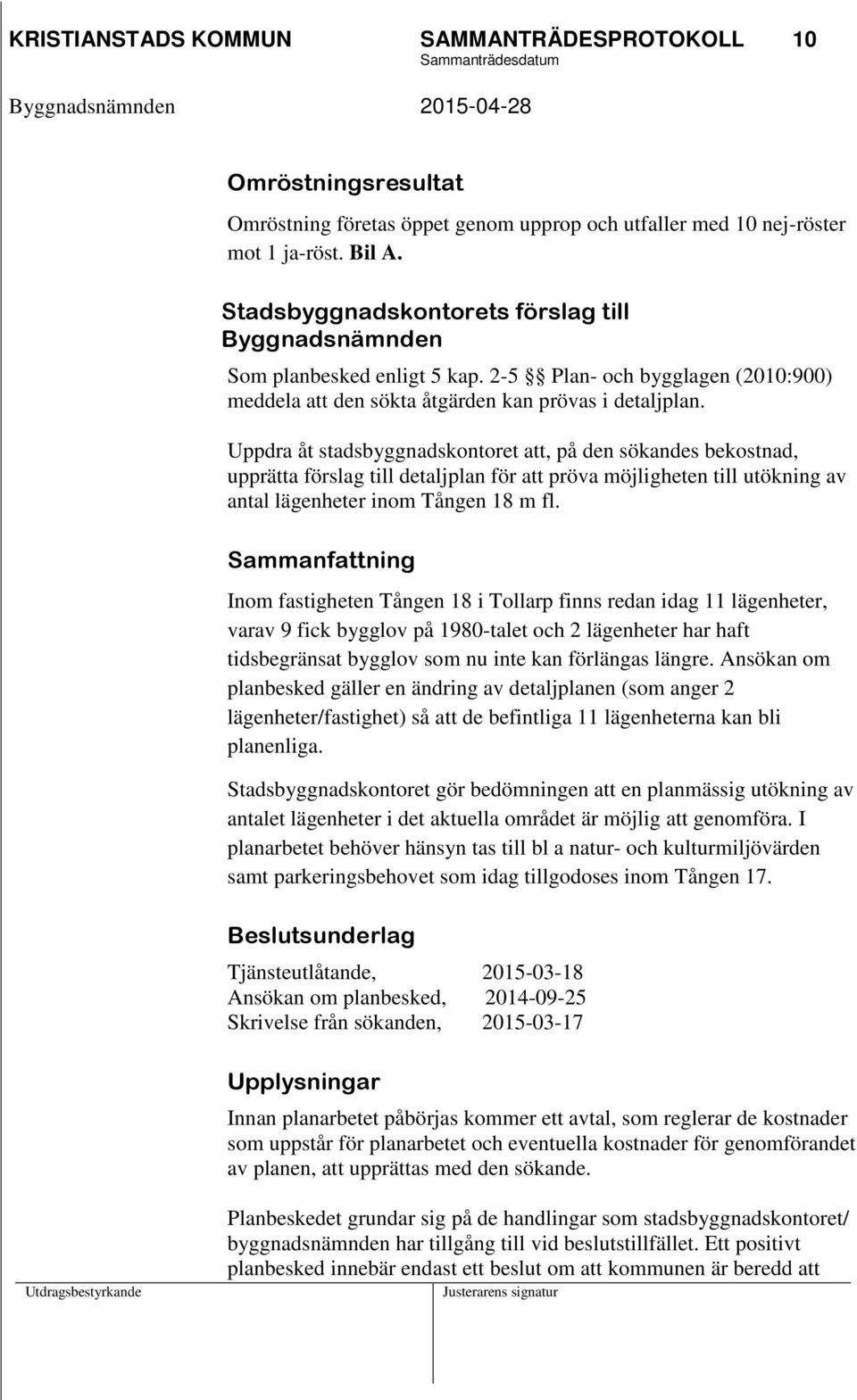 Uppdra åt stadsbyggnadskontoret att, på den sökandes bekostnad, upprätta förslag till detaljplan för att pröva möjligheten till utökning av antal lägenheter inom Tången 18 m fl.