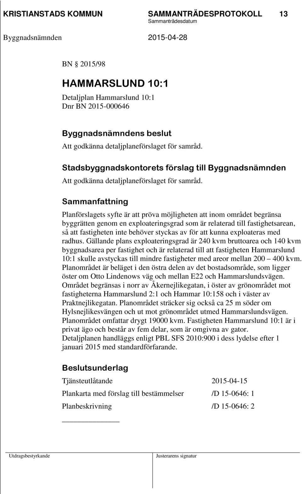 Sammanfattning Planförslagets syfte är att pröva möjligheten att inom området begränsa byggrätten genom en exploateringsgrad som är relaterad till fastighetsarean, så att fastigheten inte behöver