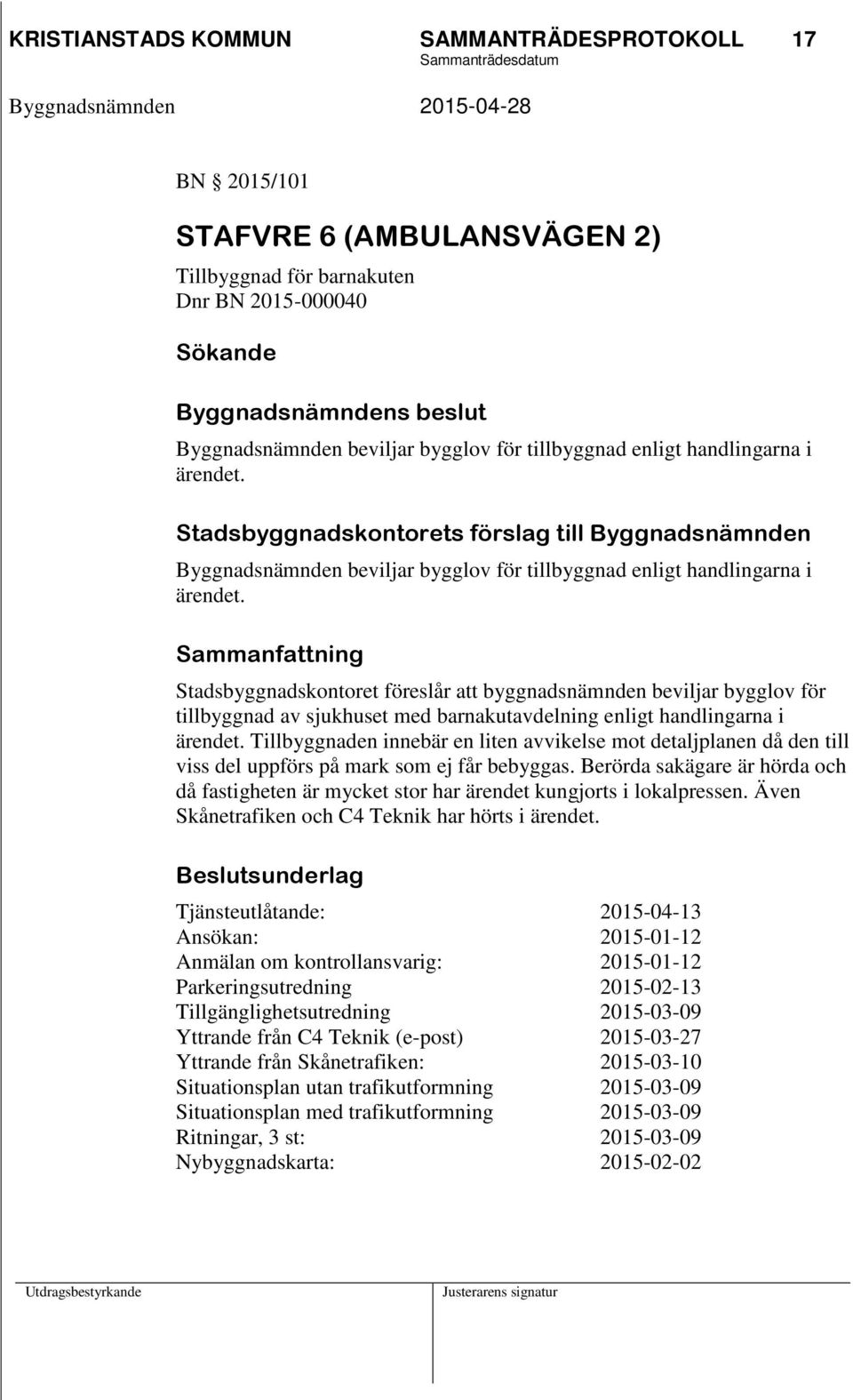 Sammanfattning Stadsbyggnadskontoret föreslår att byggnadsnämnden beviljar bygglov för tillbyggnad av sjukhuset med barnakutavdelning enligt handlingarna i ärendet.