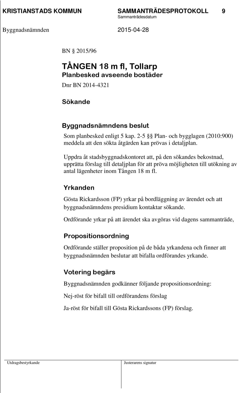 Uppdra åt stadsbyggnadskontoret att, på den sökandes bekostnad, upprätta förslag till detaljplan för att pröva möjligheten till utökning av antal lägenheter inom Tången 18 m fl.