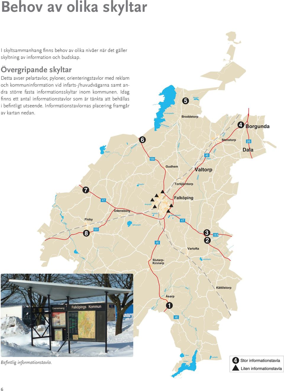 infarts-/huvudvägarna samt andra större fasta informationsskyltar inom kommunen.