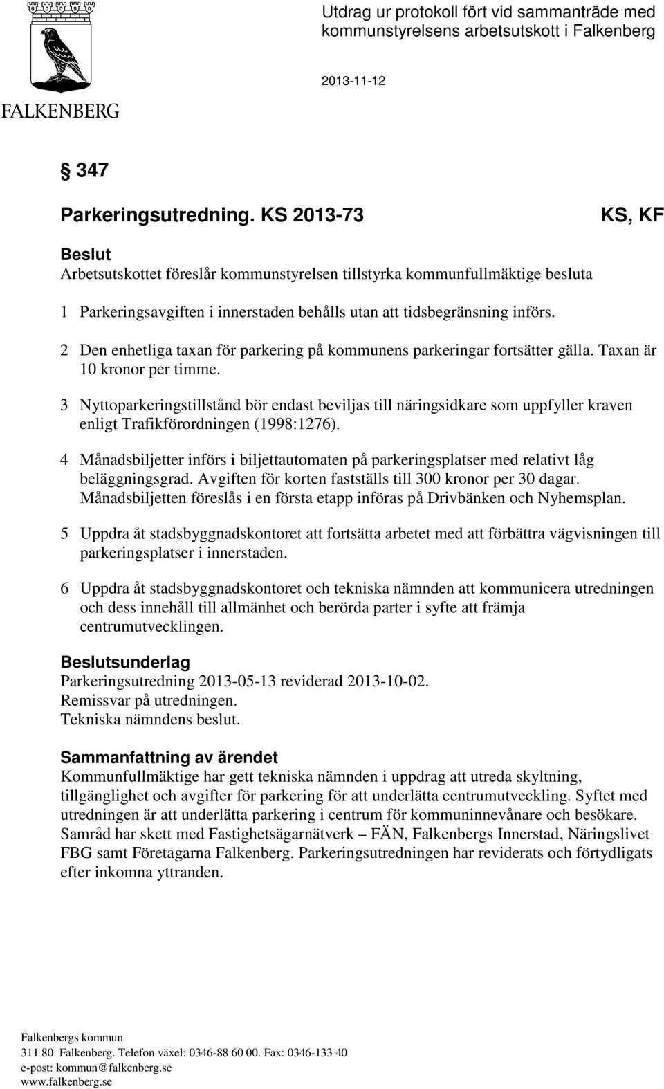 2 Den enhetliga taxan för parkering på kommunens parkeringar fortsätter gälla. Taxan är 10 kronor per timme.