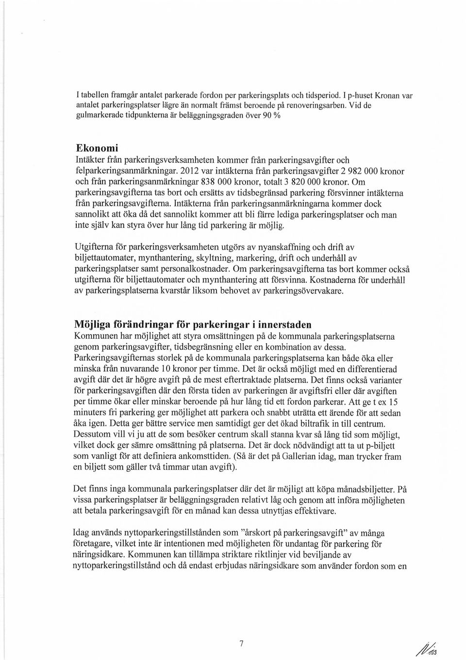 2012 var intäkterna från parkeringsavgifter 2 982 000 kronor och från parkeringsanmärkningar 838 000 kronor, totalt 3 820 000 kronor.