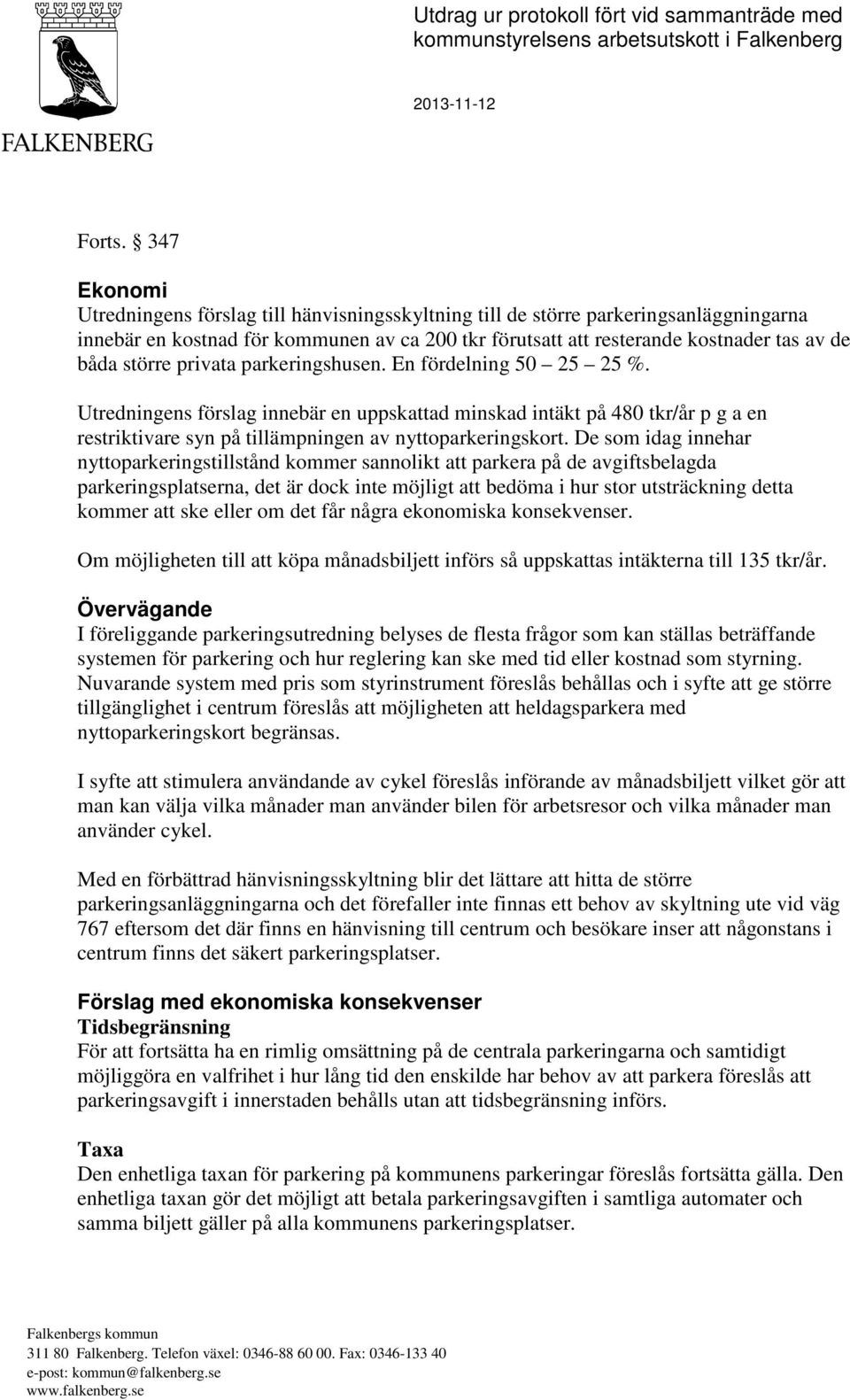 större privata parkeringshusen. En fördelning 50 25 25 %. Utredningens förslag innebär en uppskattad minskad intäkt på 480 tkr/år p g a en restriktivare syn på tillämpningen av nyttoparkeringskort.