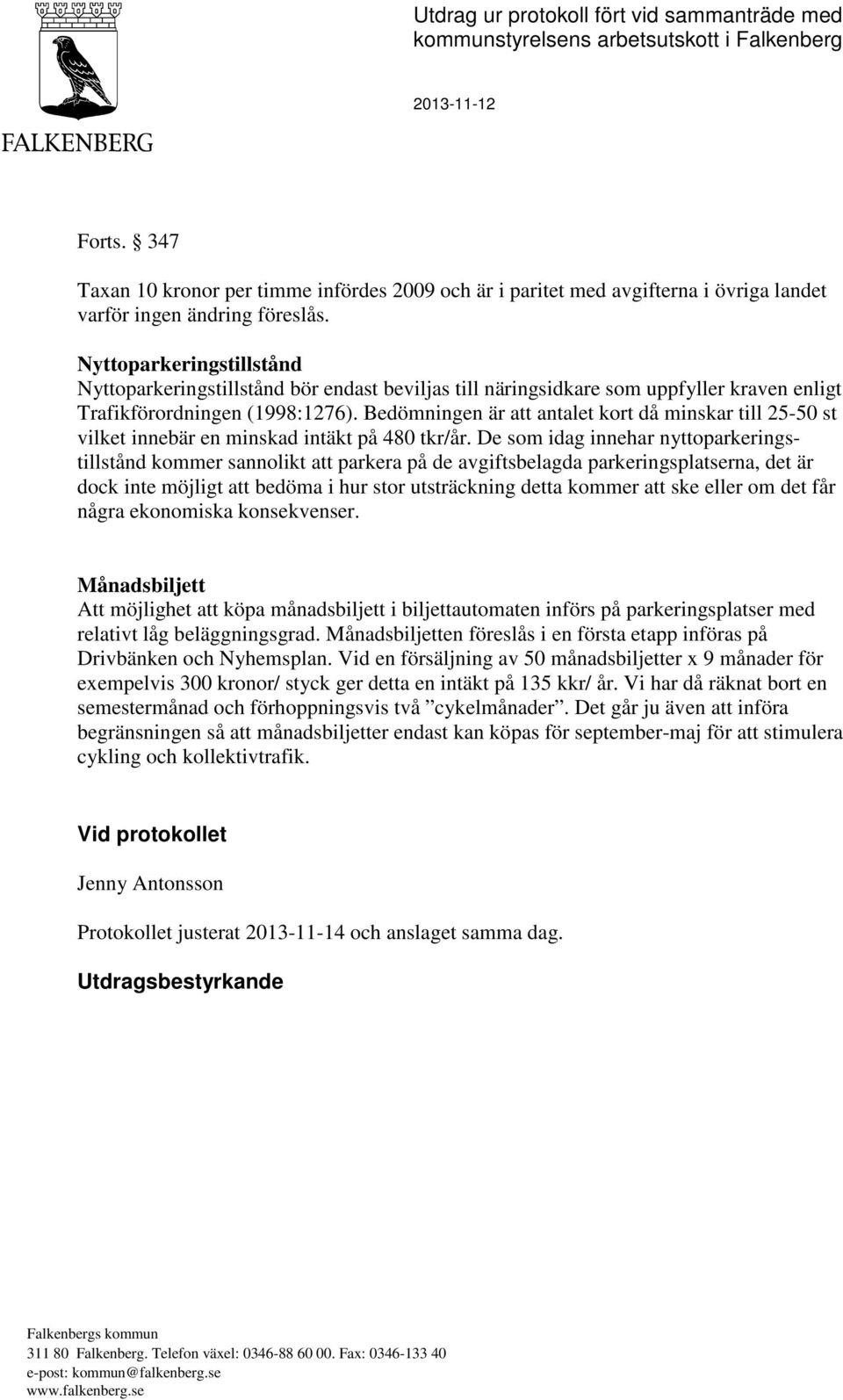 Nyttoparkeringstillstånd Nyttoparkeringstillstånd bör endast beviljas till näringsidkare som uppfyller kraven enligt Trafikförordningen (1998:1276).