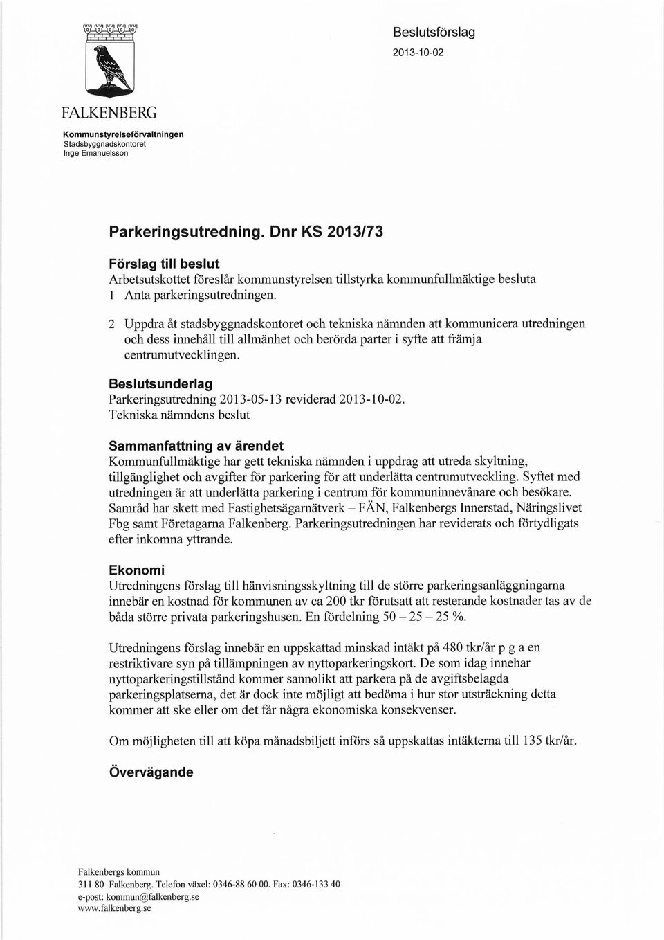 2 Uppdra åt stadsbyggnadskontoret och tekniska nämnden att kommunicera utredningen och dess innehåll till allmänhet och berörda parter i syfte att främja centrumutvecklingen.