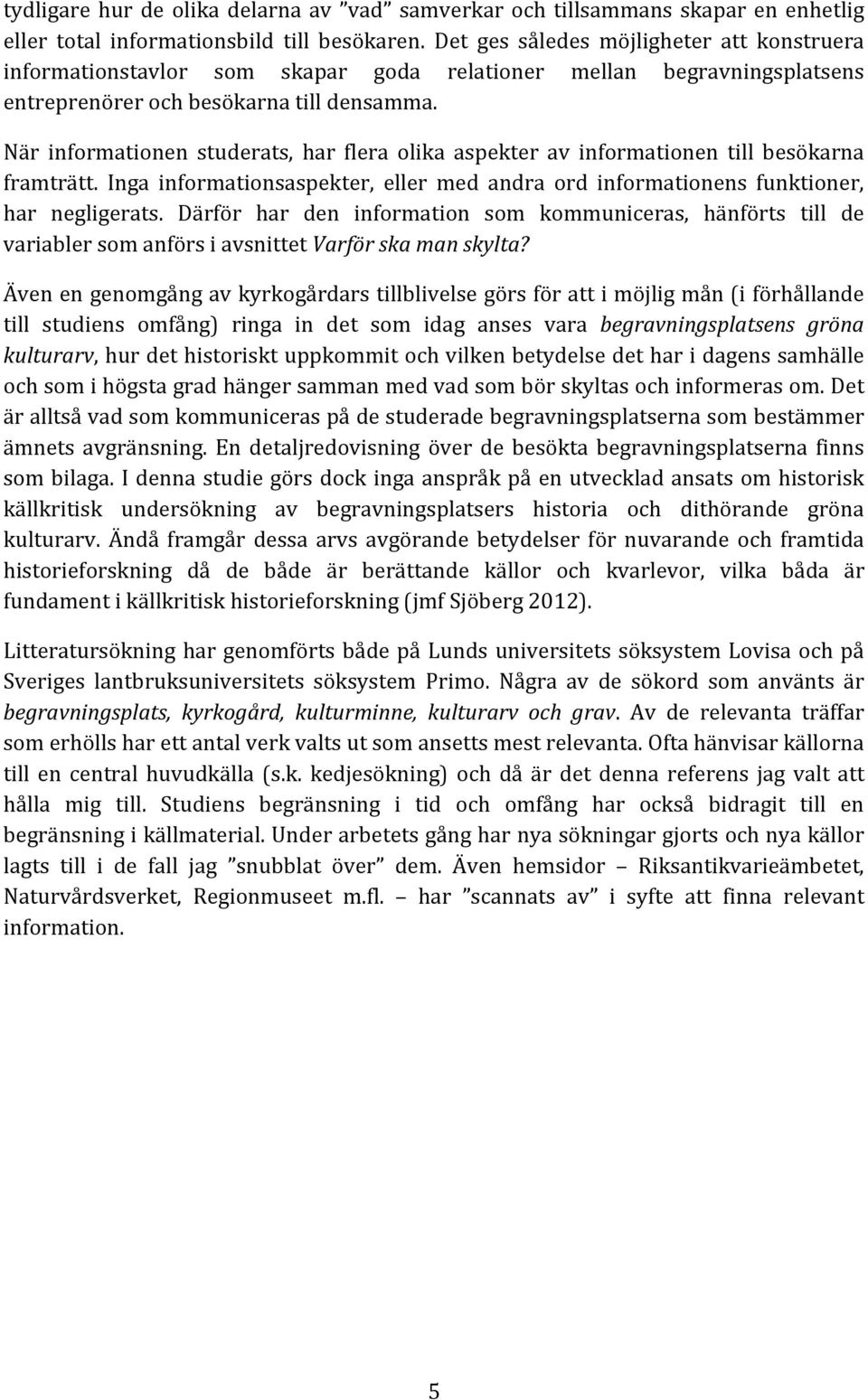 När informationen studerats, har flera olika aspekter av informationen till besökarna framträtt. Inga informationsaspekter, eller med andra ord informationens funktioner, har negligerats.