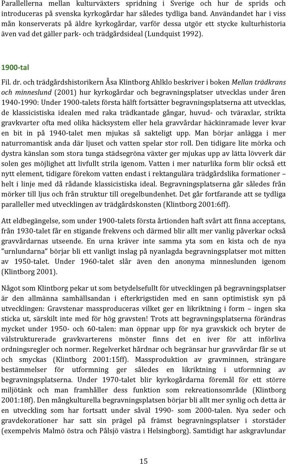 och trädgårdshistorikern Åsa Klintborg Ahlklo beskriver i boken Mellan trädkrans och minneslund (2001) hur kyrkogårdar och begravningsplatser utvecklas under åren 1940-1990: Under 1900- talets första