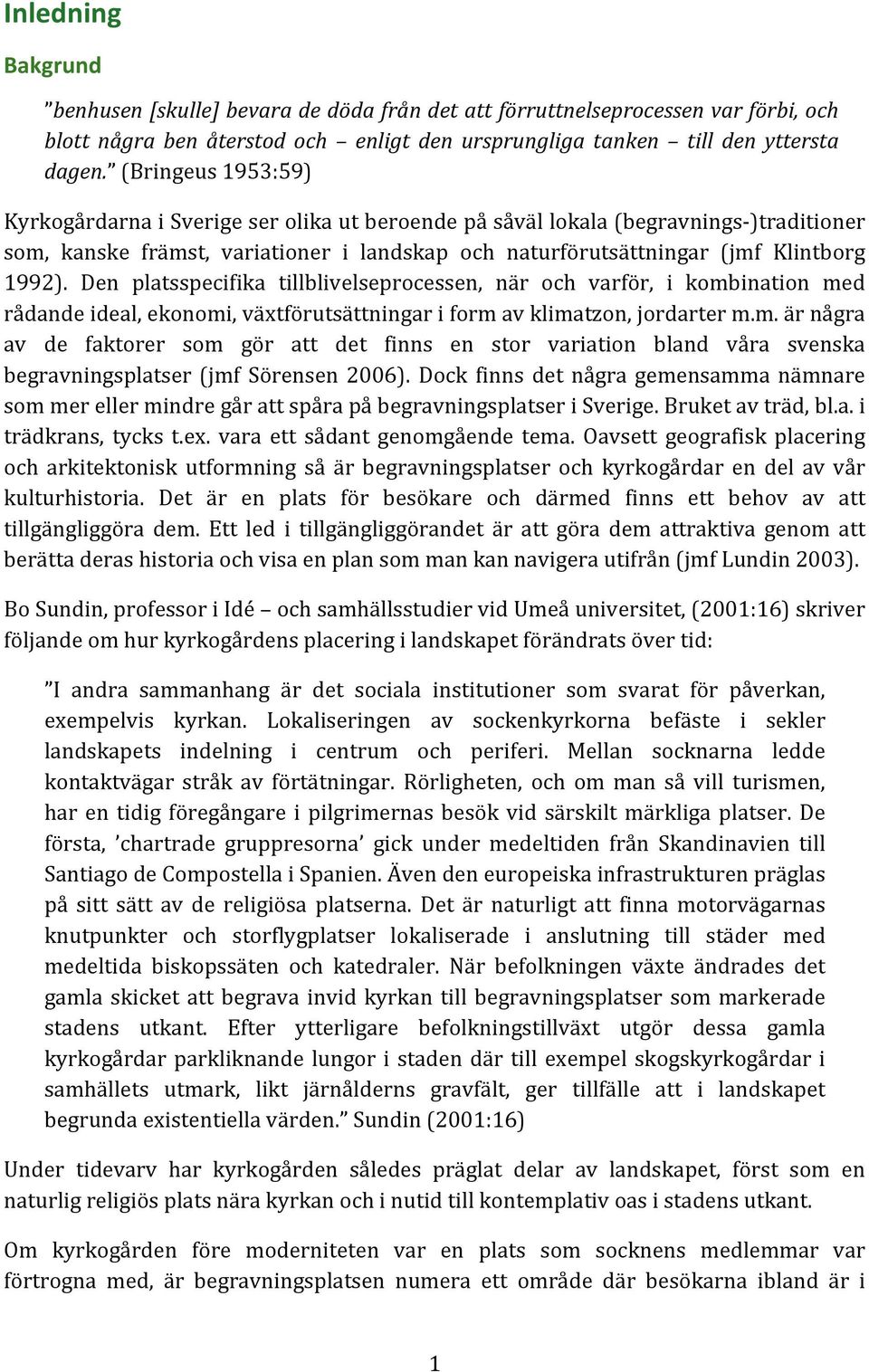 Den platsspecifika tillblivelseprocessen, när och varför, i kombination med rådande ideal, ekonomi, växtförutsättningar i form av klimatzon, jordarter m.m. är några av de faktorer som gör att det finns en stor variation bland våra svenska begravningsplatser (jmf Sörensen 2006).