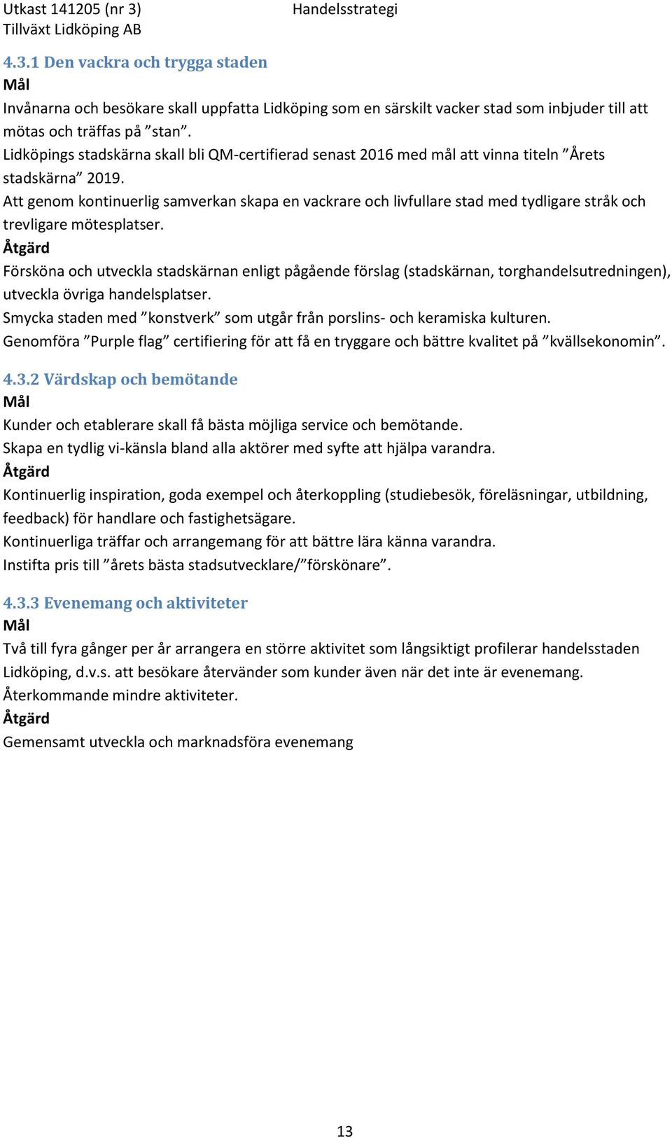 Att genom kontinuerlig samverkan skapa en vackrare och livfullare stad med tydligare stråk och trevligare mötesplatser.