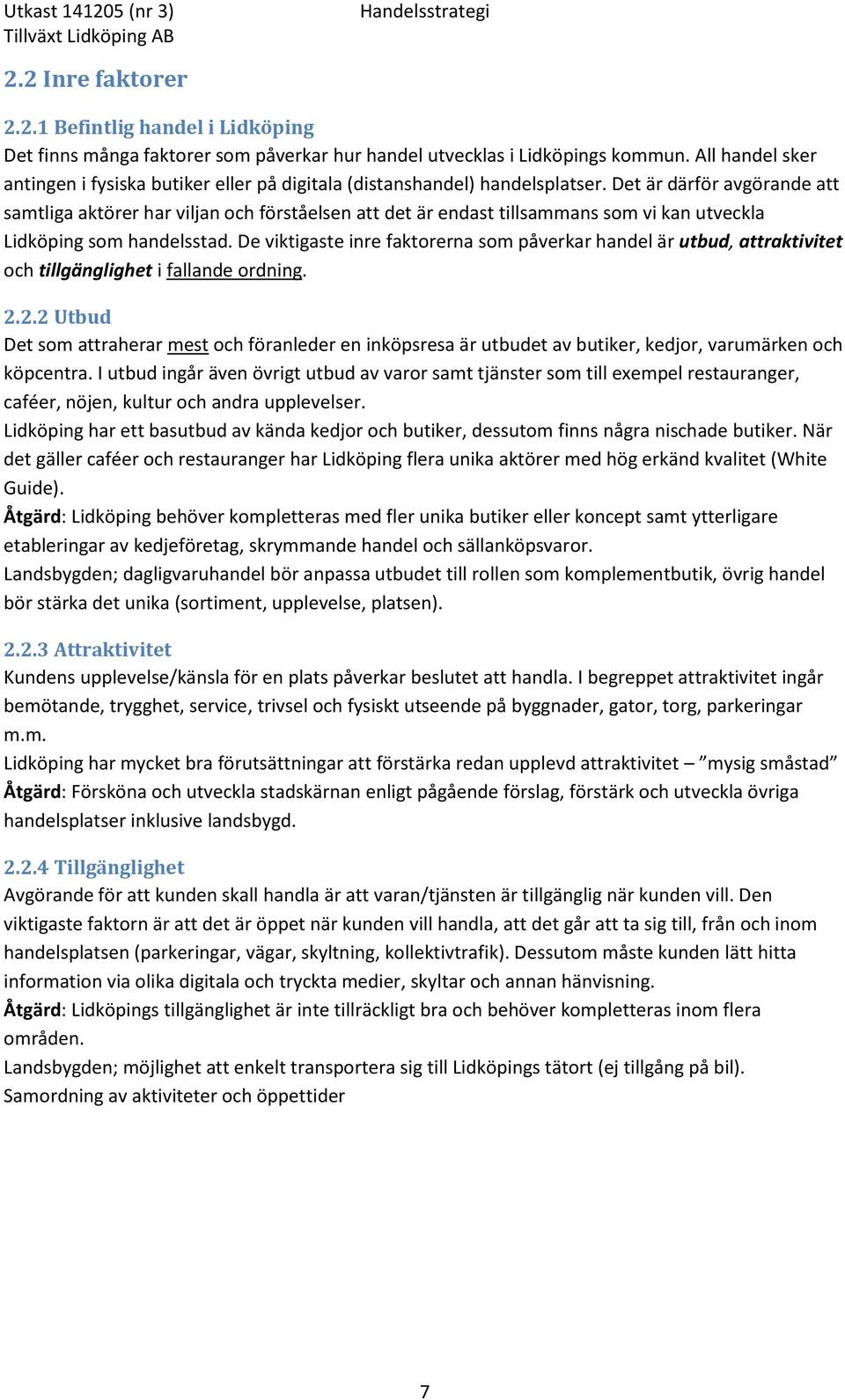 Det är därför avgörande att samtliga aktörer har viljan och förståelsen att det är endast tillsammans som vi kan utveckla Lidköping som handelsstad.