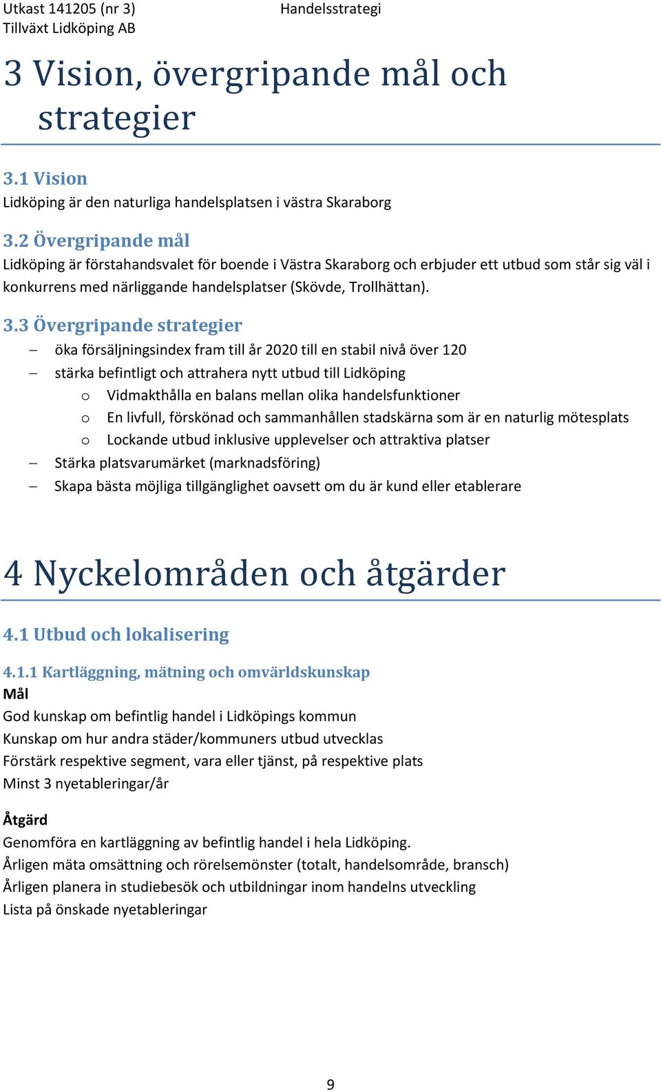 3 Övergripande strategier öka försäljningsindex fram till år 2020 till en stabil nivå över 120 stärka befintligt och attrahera nytt utbud till Lidköping o Vidmakthålla en balans mellan olika