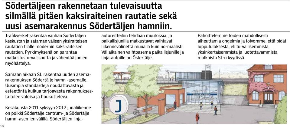 Pyrkimyksenä on parantaa matkustusturvallisuutta ja vähentää junien myöhästelyä. Kesäkuusta 2011 syksyyn 2012 junaliikenne on poikki Södertälje centrum- ja Södertälje hamn -asemien välillä.