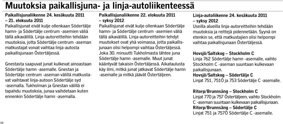 Linja-autoreitteihin tehdään muutoksia, jotta Södertälje centrum -aseman matkustajat voivat vaihtaa linja-autosta paikallisjunaan Östertäljessä.