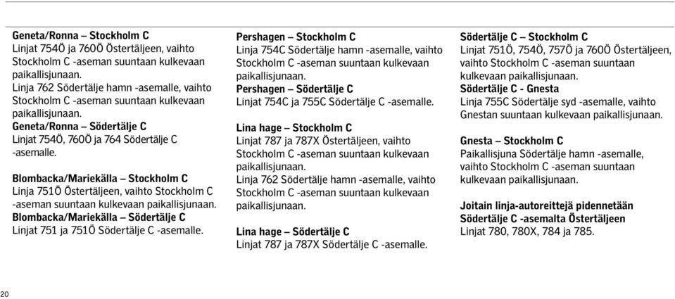 Blombacka/Mariekälla Stockholm C Linja 751Ö Östertäljeen, vaihto Stockholm C -aseman suuntaan kulkevaan paikallisjunaan. Blombacka/Mariekälla Södertälje C Linjat 751 ja 751Ö Södertälje C -asemalle.