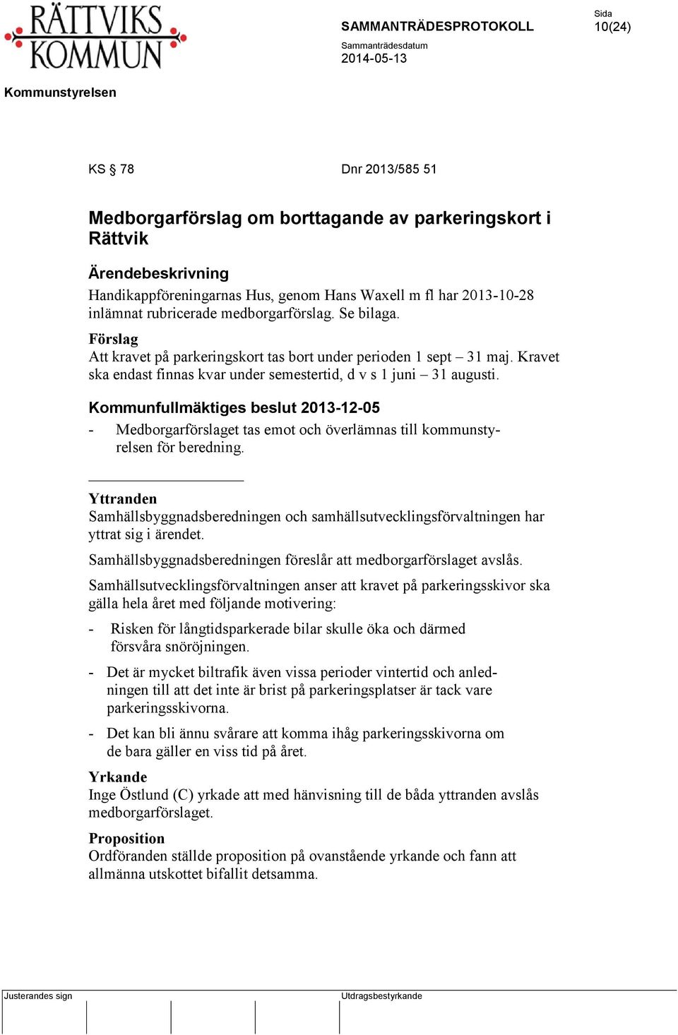 Kommunfullmäktiges beslut 2013-12-05 - Medborgarförslaget tas emot och överlämnas till kommunstyrelsen för beredning.