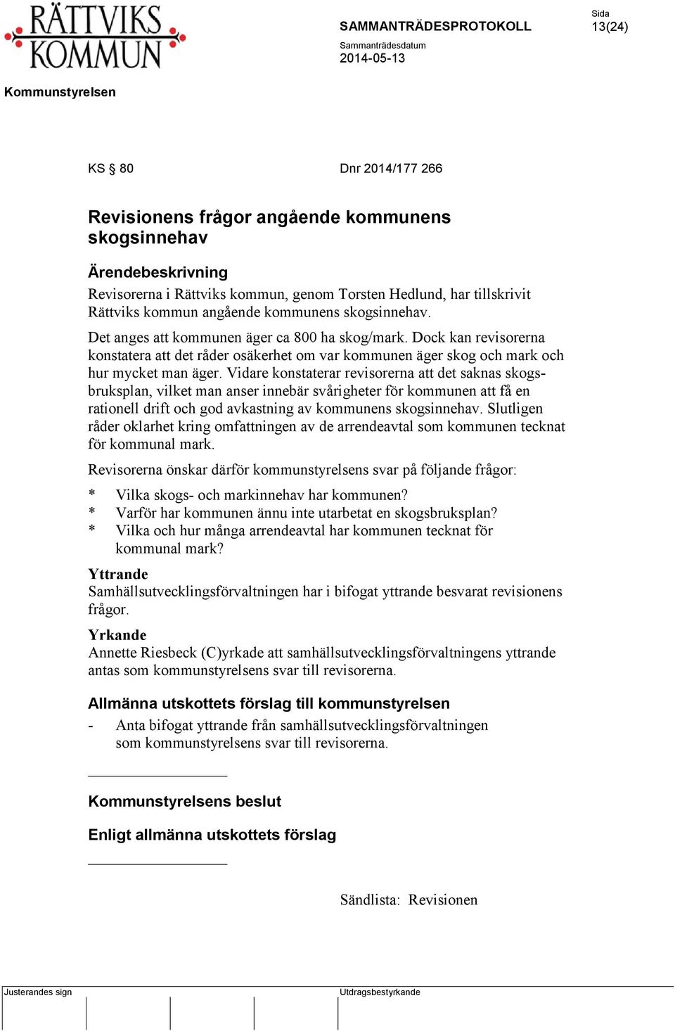 Vidare konstaterar revisorerna att det saknas skogsbruksplan, vilket man anser innebär svårigheter för kommunen att få en rationell drift och god avkastning av kommunens skogsinnehav.