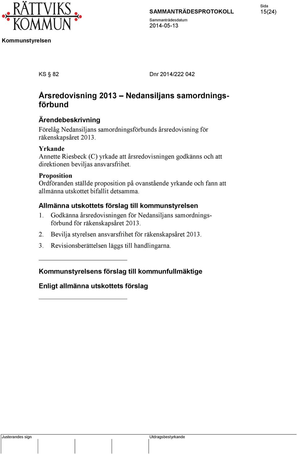 Proposition Ordföranden ställde proposition på ovanstående yrkande och fann att allmänna utskottet bifallit detsamma. Allmänna utskottets förslag till kommunstyrelsen 1.