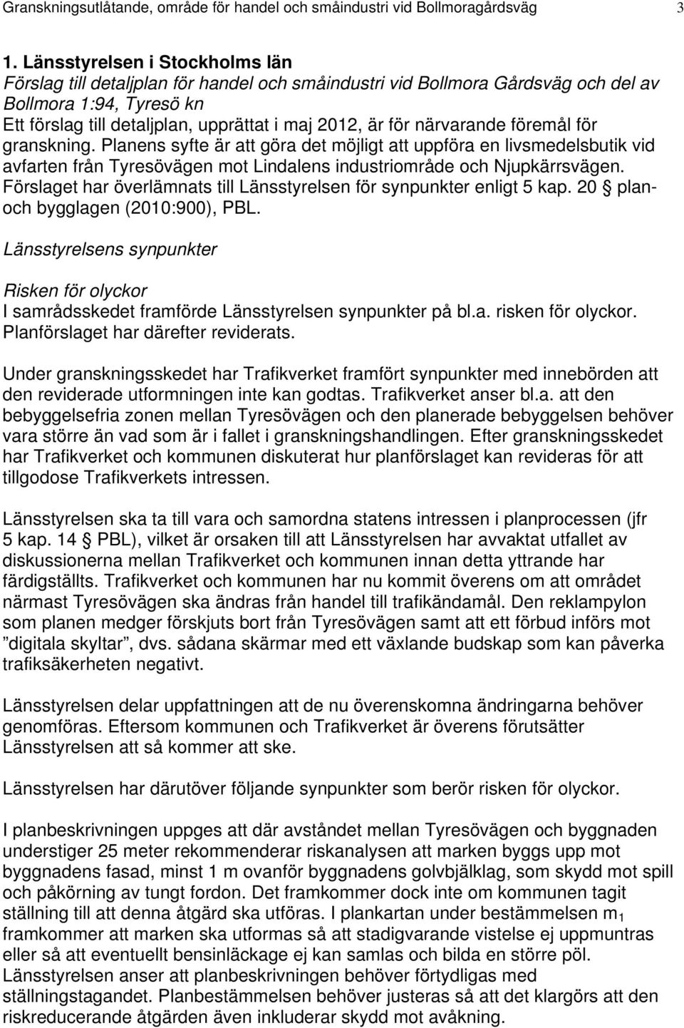 närvarande föremål för granskning. Planens syfte är att göra det möjligt att uppföra en livsmedelsbutik vid avfarten från Tyresövägen mot Lindalens industriområde och Njupkärrsvägen.