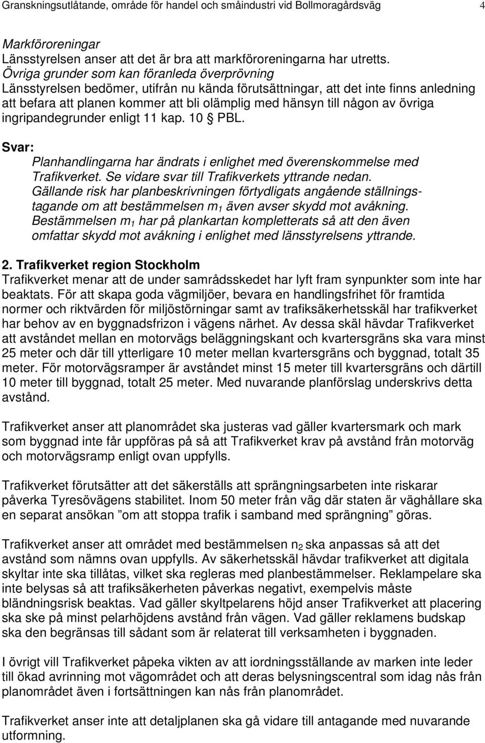 av övriga ingripandegrunder enligt 11 kap. 10 PBL. Planhandlingarna har ändrats i enlighet med överenskommelse med Trafikverket. Se vidare svar till Trafikverkets yttrande nedan.