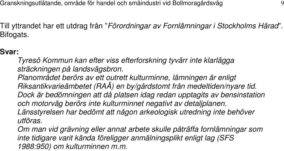 Planområdet berörs av ett outrett kulturminne, lämningen är enligt Riksantikvarieämbetet (RAÄ) en by/gårdstomt från medeltiden/nyare tid.