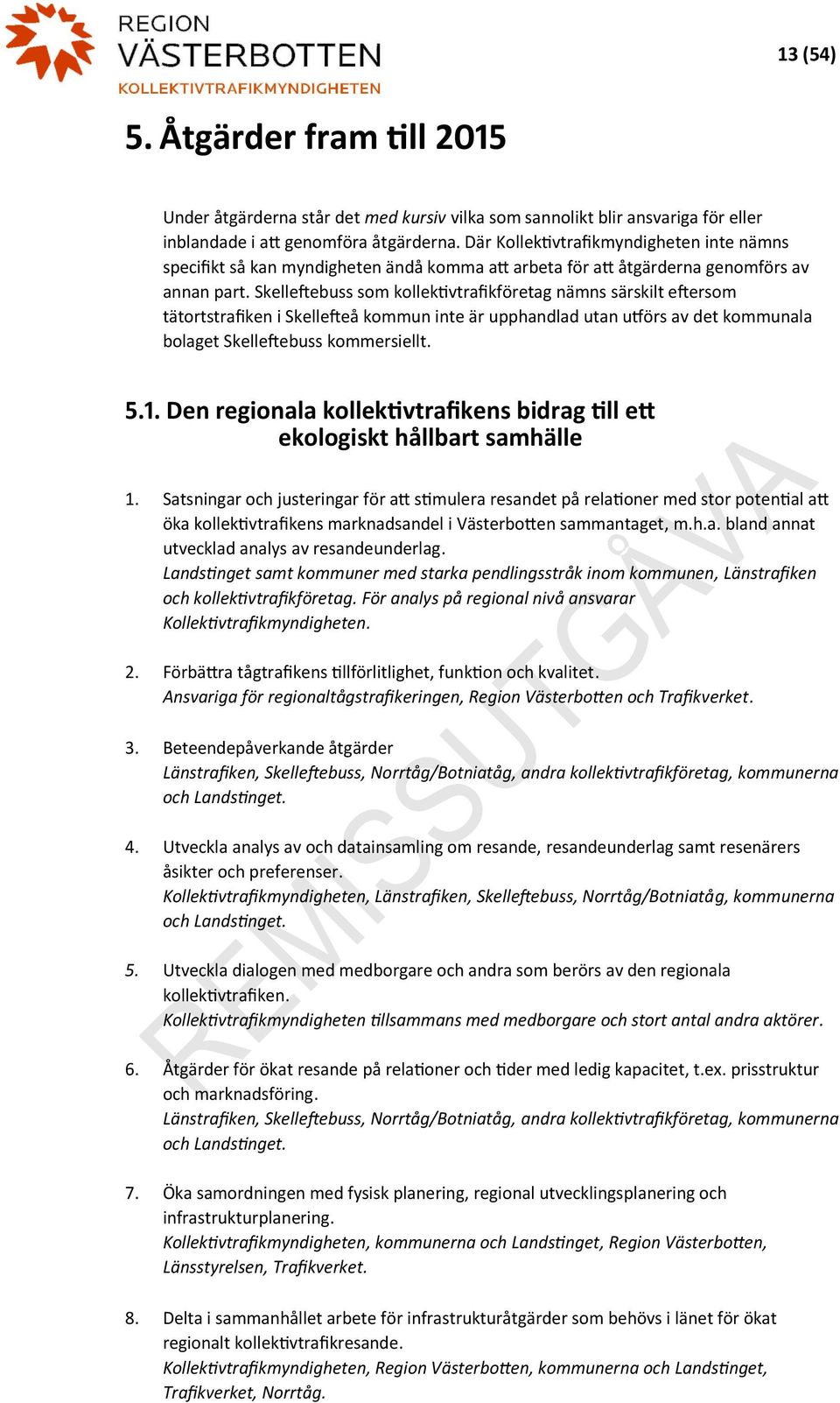 Skelleftebuss som kollektivtrafikföretag nämns särskilt eftersom tätortstrafiken i Skellefteå kommun inte är upphandlad utan utförs av det kommunala bolaget Skelleftebuss kommersiellt. 5.1.